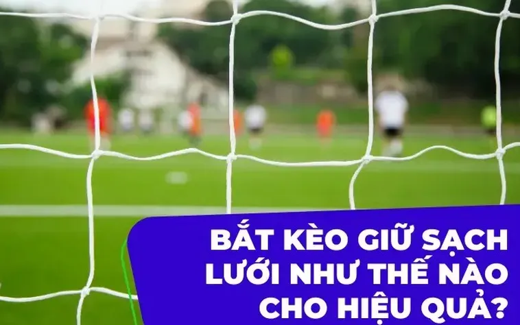 Kèo Giữ Sạch Lưới Bí Quyết Chiến Thắng Nhà Cái Dành Cho Người Chơi Thông Thái