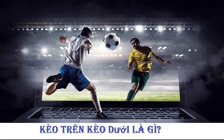 Bí Quyết Làm Chủ Kèo Trên Kèo Dưới Với Chiến Thuật Chuyên Nghiệp