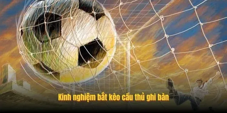 Kèo Cầu Thủ Ghi Bàn Cơ Hội Vàng Để Nhận Thưởng Lớn Từ Những Siêu Sao