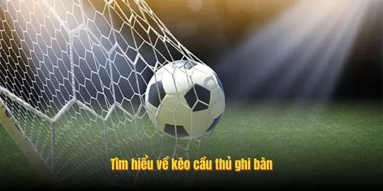 Kèo Cầu Thủ Ghi Bàn Cơ Hội Vàng Để Nhận Thưởng Lớn Từ Những Siêu Sao