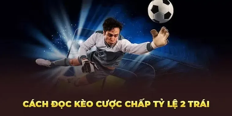 Tuyệt Chiêu Chinh Phục Kèo Chấp 2 Trái Dành Cho Dân Chơi Bóng Đá Chuyên Nghiệp