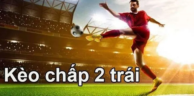 Tuyệt Chiêu Chinh Phục Kèo Chấp 2 Trái Dành Cho Dân Chơi Bóng Đá Chuyên Nghiệp