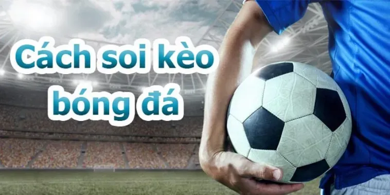 Bí Quyết Chinh Phục Kèo Bóng Đá Đỉnh Cao Mang Về Lợi Nhuận Khủng Cho Người Chơi