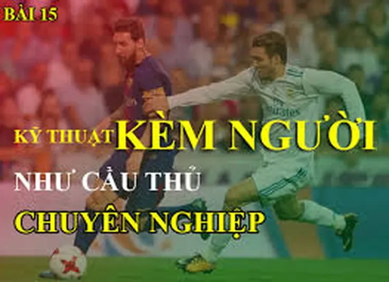 Kỹ Thuật Kèm Người Đẳng Cấp Bí Quyết Phòng Ngự Vững Chắc Nhất